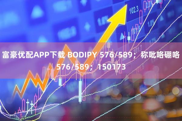 富豪优配APP下载 BODIPY 576/589；称吡咯硼咯576/589；150173